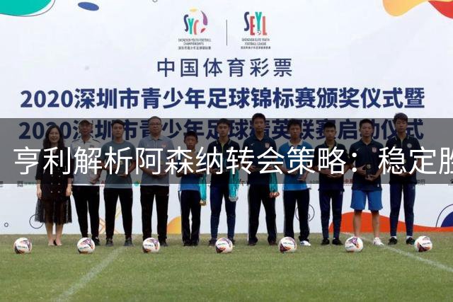 亨利解析阿森纳转会策略：稳定胜过明星效应